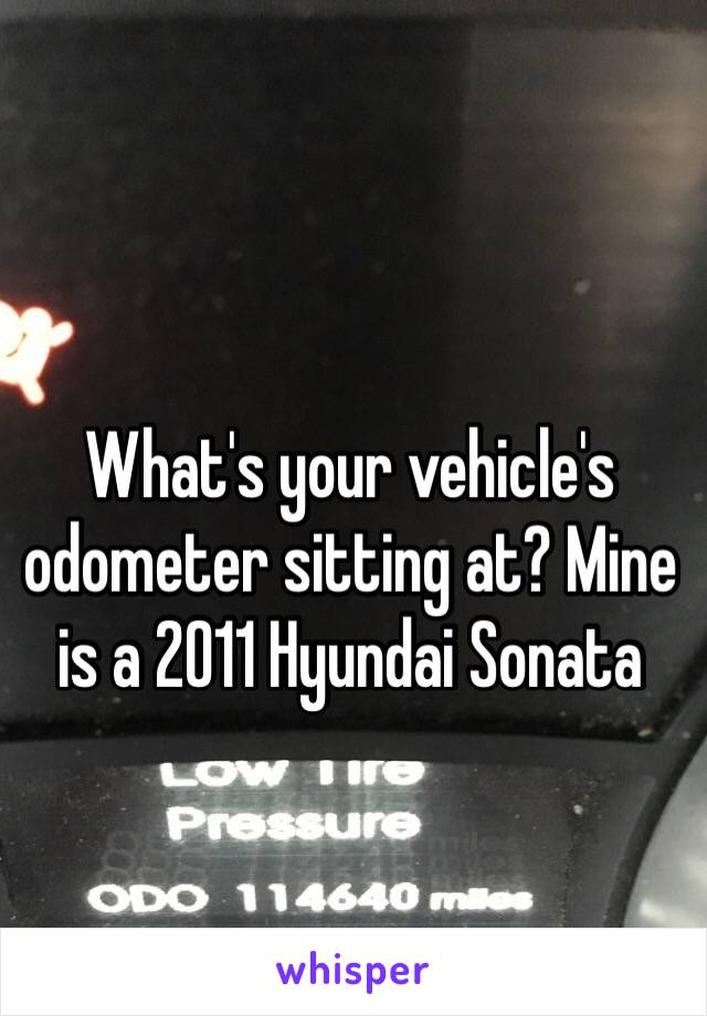 What's your vehicle's odometer sitting at? Mine is a 2011 Hyundai Sonata