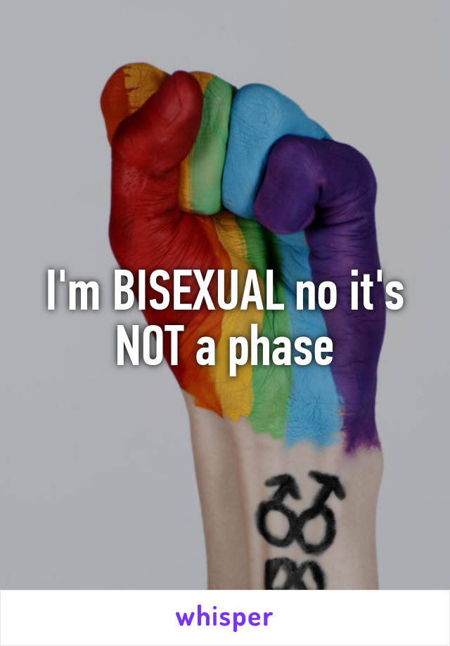 I'm BISEXUAL no it's NOT a phase