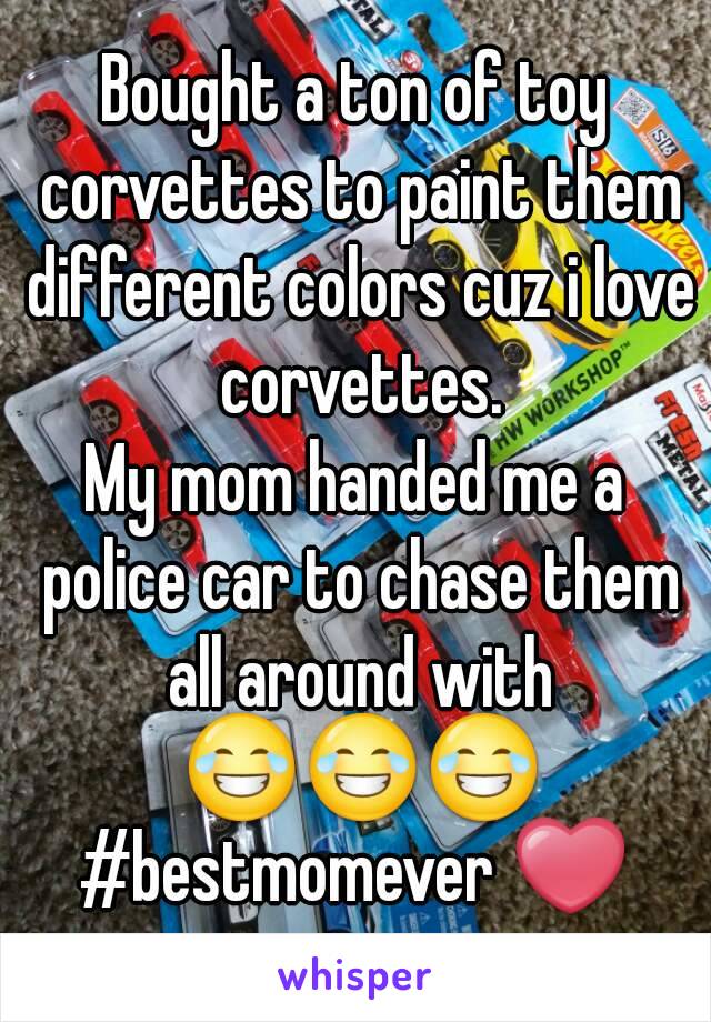 Bought a ton of toy corvettes to paint them different colors cuz i love corvettes.
My mom handed me a police car to chase them all around with 😂😂😂
#bestmomever ❤