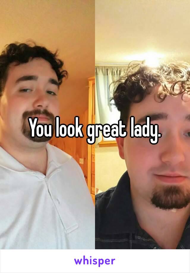 You look great lady.