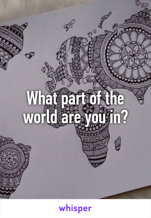 What part of the world are you in?