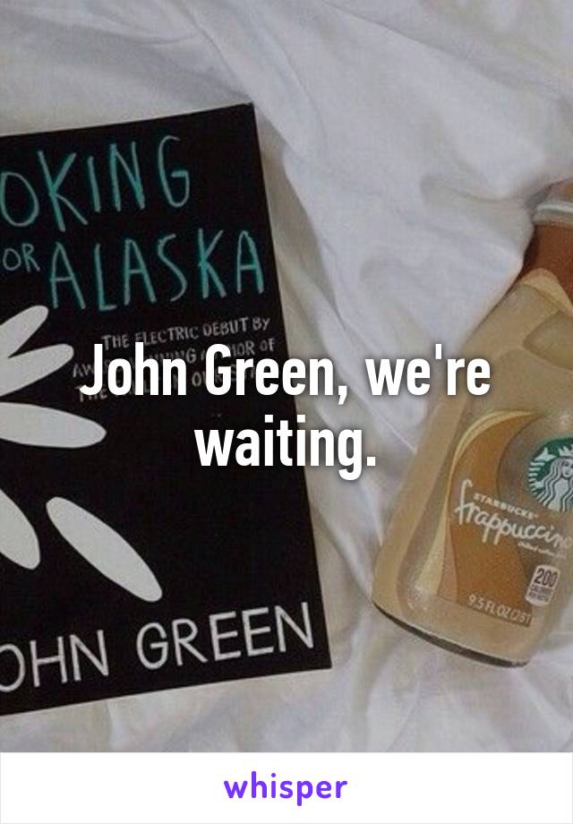 John Green, we're waiting.