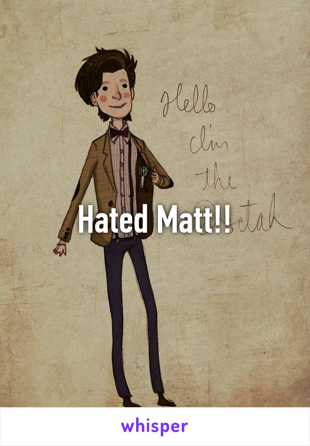 Hated Matt!!