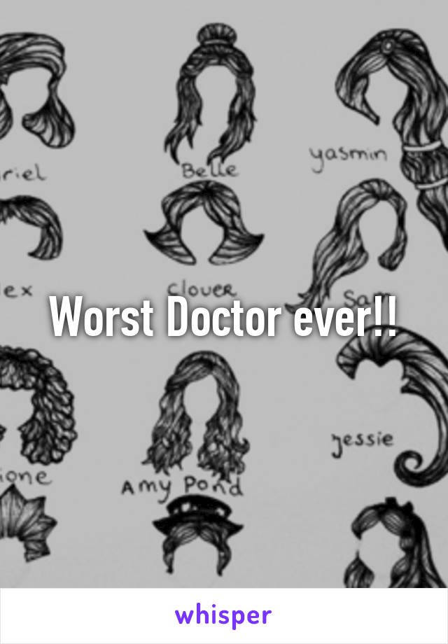 Worst Doctor ever!!