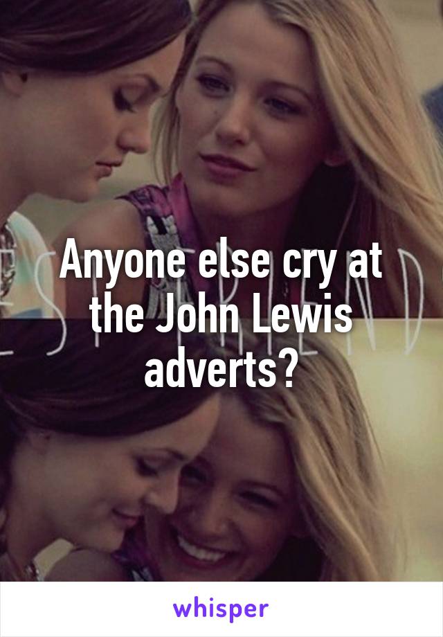 Anyone else cry at the John Lewis adverts?