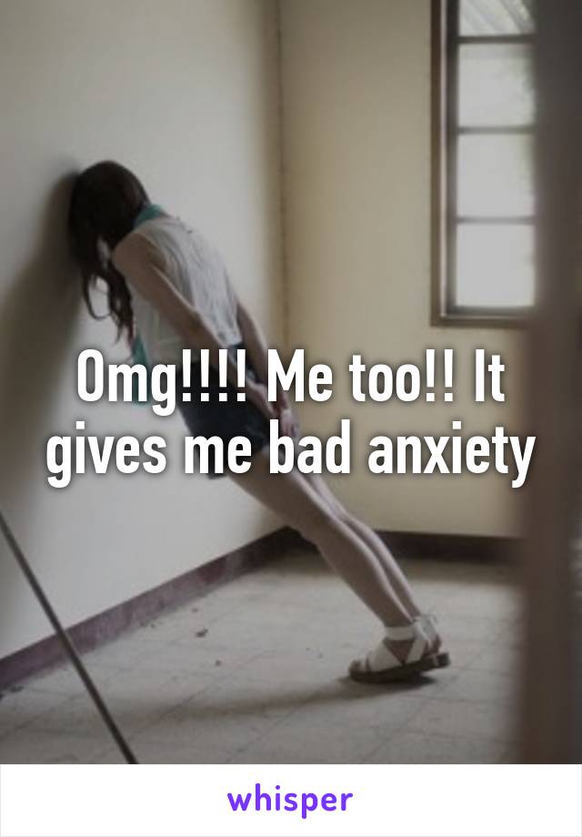 Omg!!!! Me too!! It gives me bad anxiety