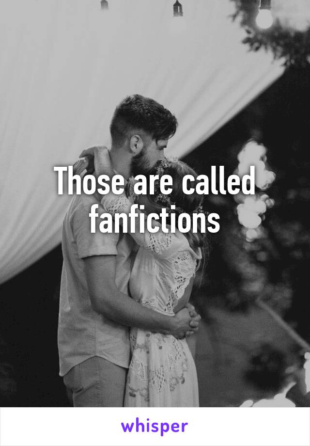 Those are called fanfictions
