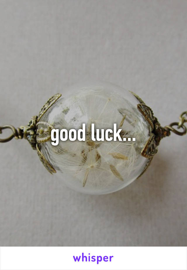 good luck...