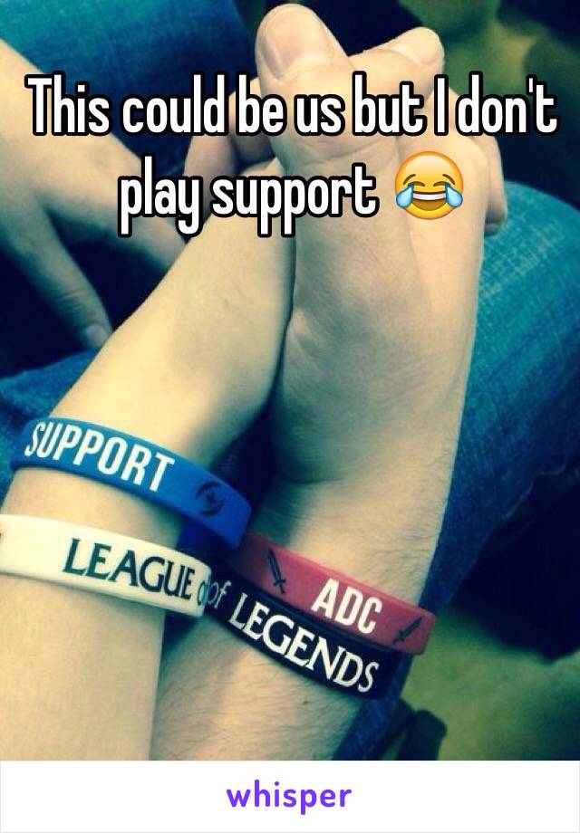 This could be us but I don't play support 😂