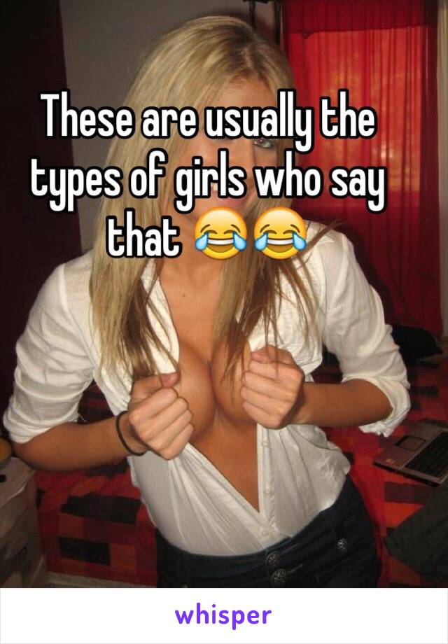 These are usually the types of girls who say that 😂😂