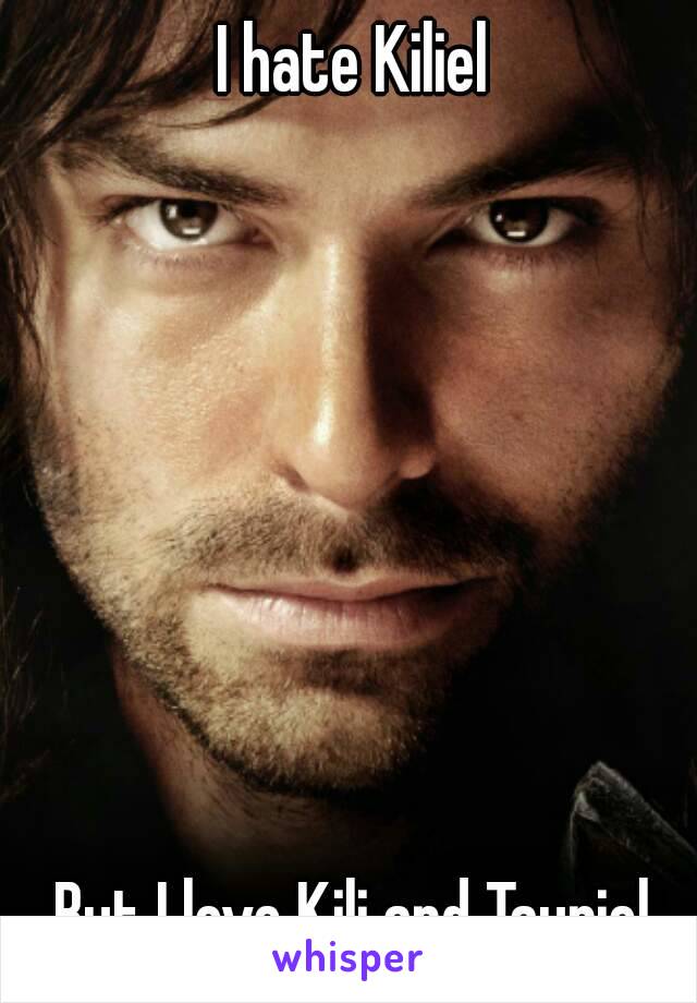 I hate Kiliel








But I love Kili and Tauriel