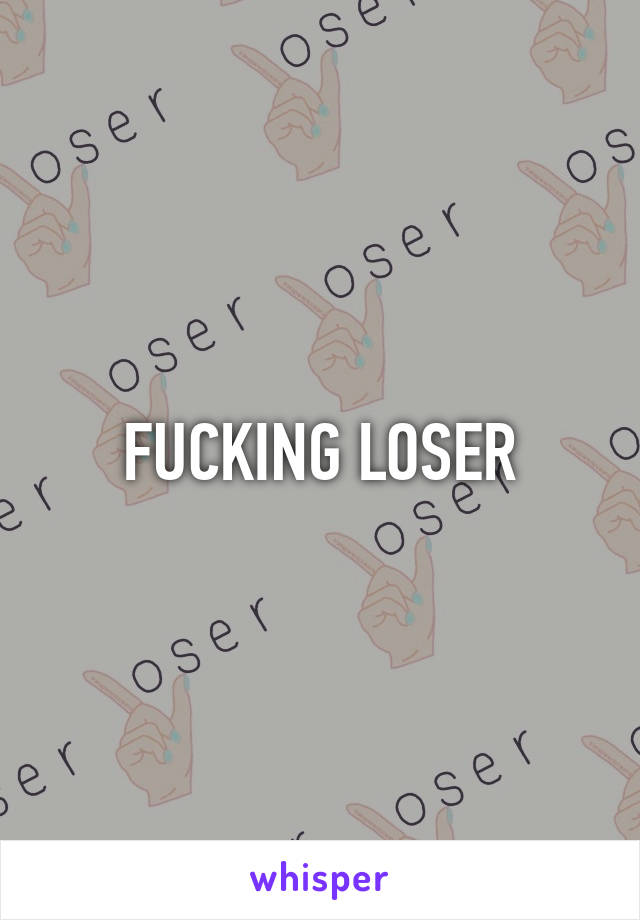 FUCKING LOSER