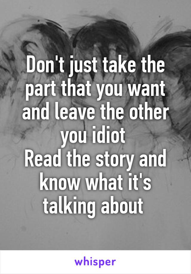 Don't just take the part that you want and leave the other you idiot 
Read the story and know what it's talking about 