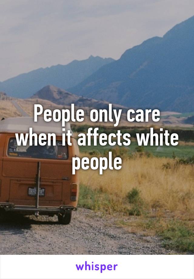 People only care when it affects white people