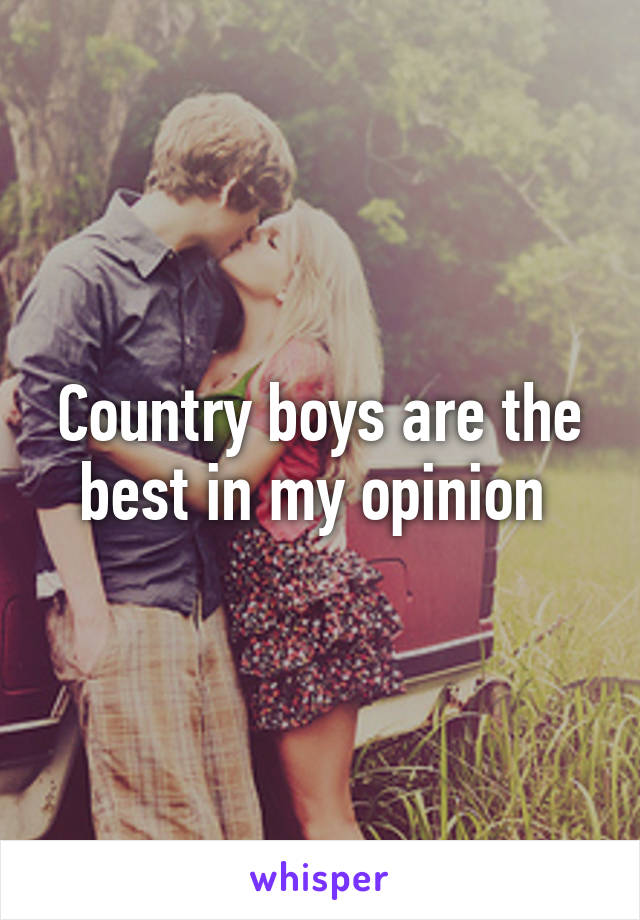 Country boys are the best in my opinion 