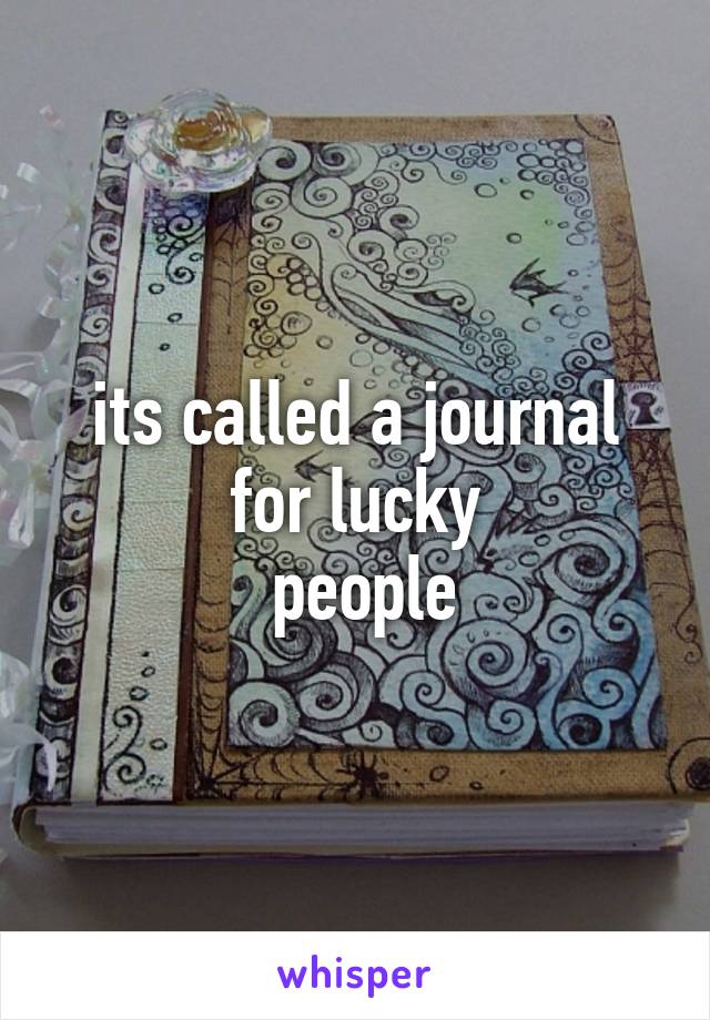 its called a journal for lucky
 people