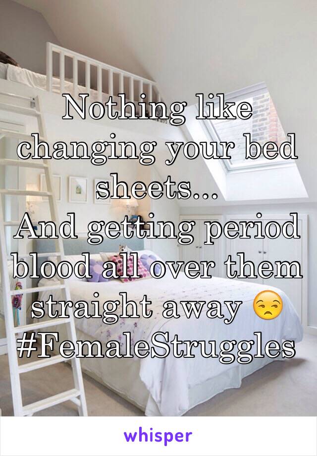 Nothing like changing your bed sheets...
And getting period blood all over them straight away 😒 #FemaleStruggles