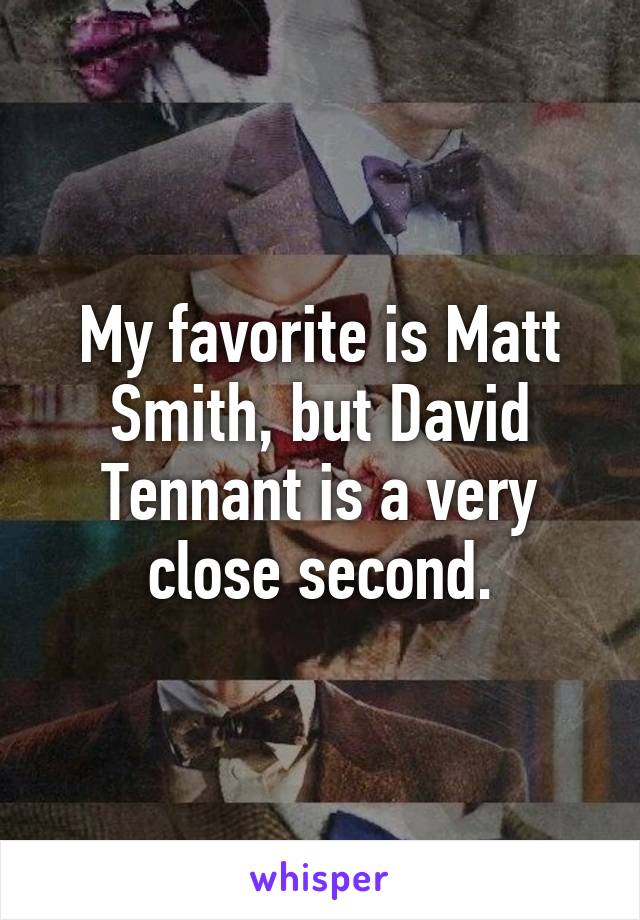 My favorite is Matt Smith, but David Tennant is a very close second.