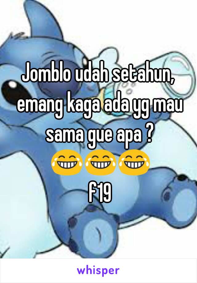 Jomblo udah setahun, emang kaga ada yg mau sama gue apa ? 😂😂😂 f19