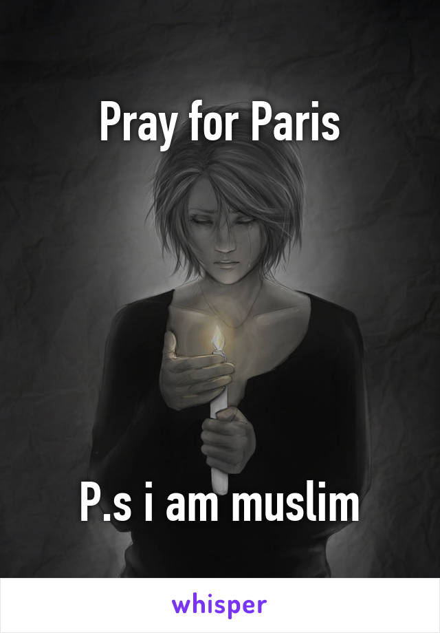 Pray for Paris






P.s i am muslim