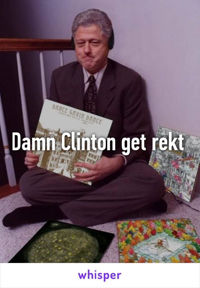 Damn Clinton get rekt 