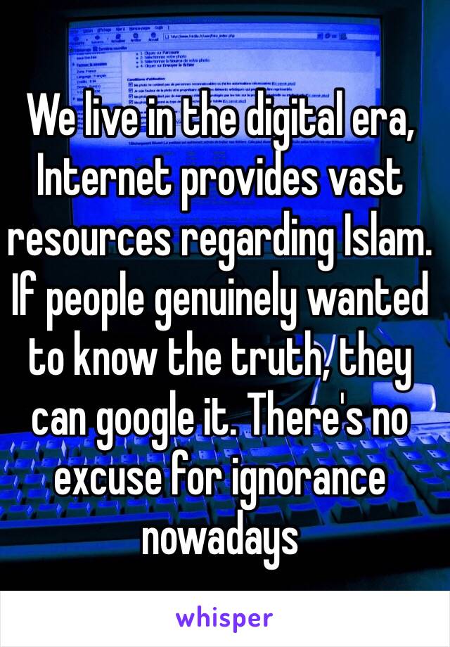 We live in the digital era, Internet provides vast resources regarding Islam. If people genuinely wanted to know the truth, they can google it. There's no excuse for ignorance nowadays