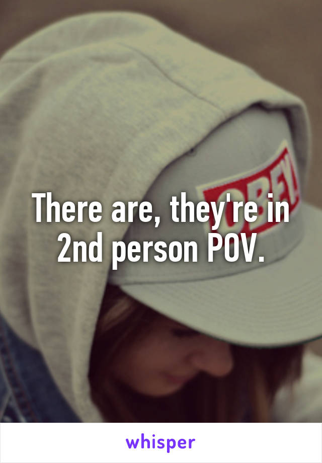 There are, they're in 2nd person POV.