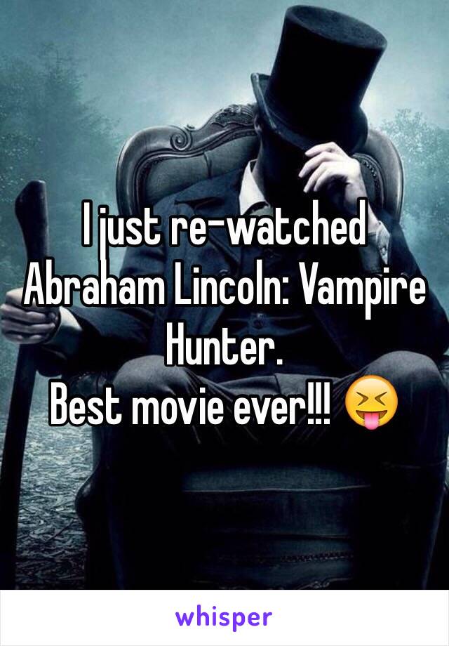 I just re-watched 
Abraham Lincoln: Vampire Hunter. 
Best movie ever!!! 😝