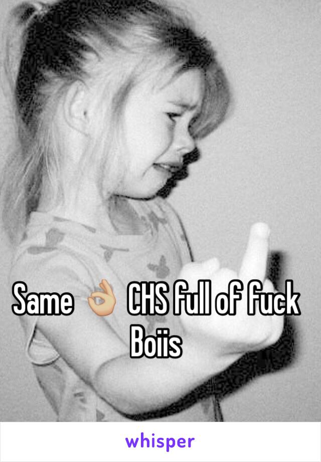 Same 👌🏼 CHS full of fuck Boiis 