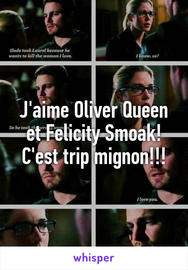 J'aime Oliver Queen et Felicity Smoak! C'est trip mignon!!!