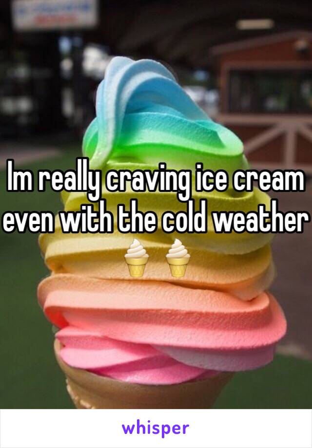 Im really craving ice cream even with the cold weather 🍦🍦