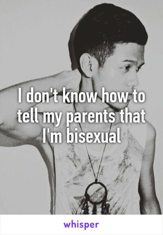 I don't know how to tell my parents that I'm bisexual