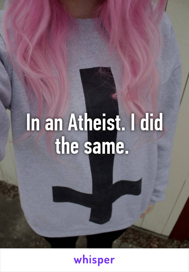 In an Atheist. I did the same. 