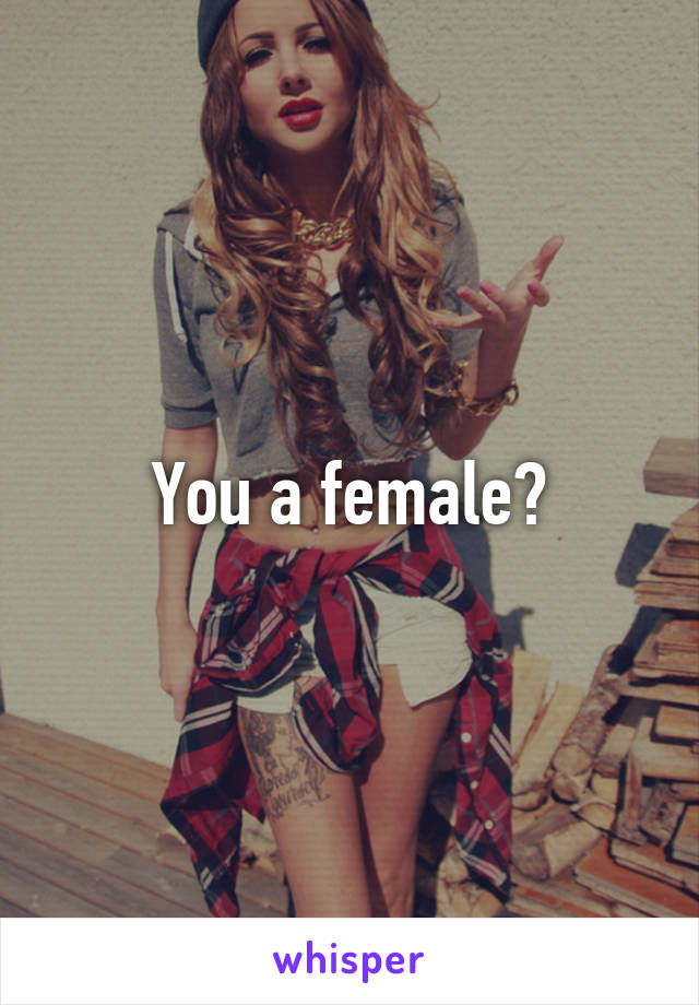 You a female?