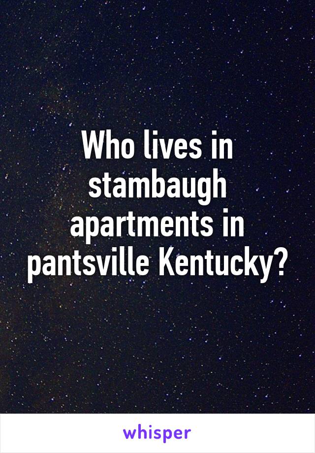 Who lives in stambaugh apartments in pantsville Kentucky?
