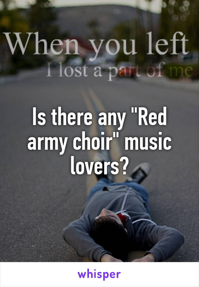 Is there any "Red army choir" music lovers?