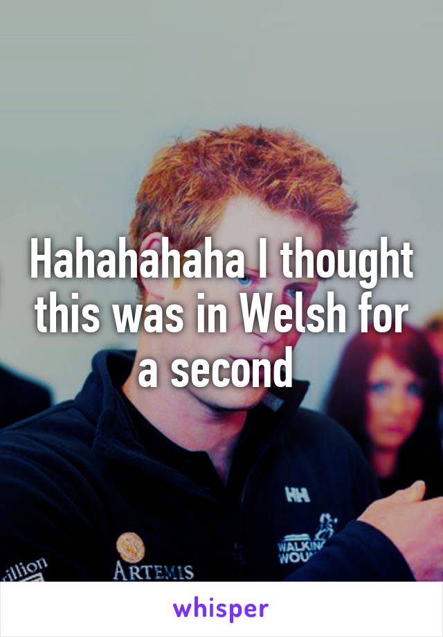 Hahahahaha I thought this was in Welsh for a second 