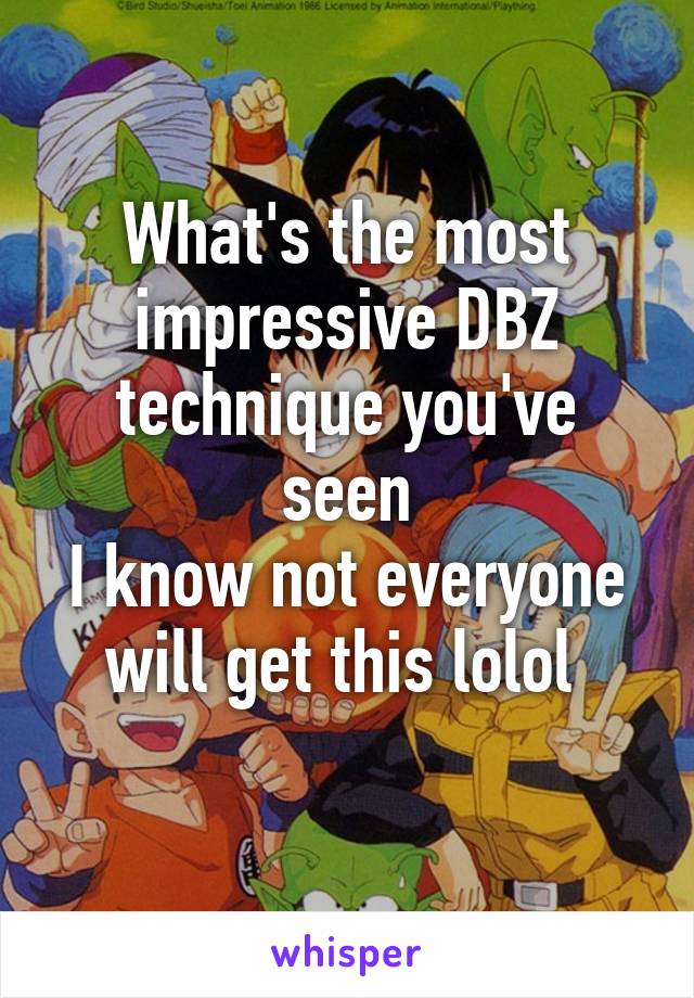 What's the most impressive DBZ technique you've seen
I know not everyone will get this lolol 
