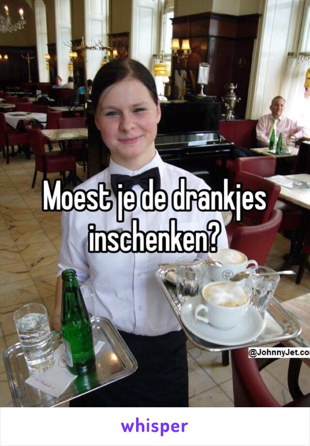 Moest je de drankjes inschenken?