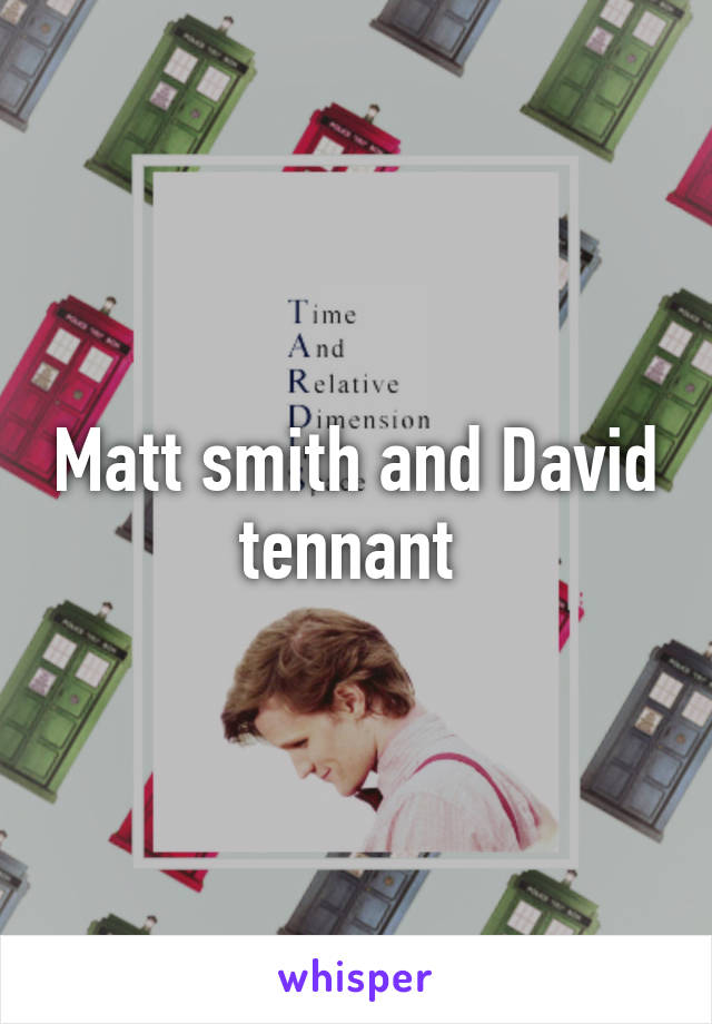 Matt smith and David tennant 