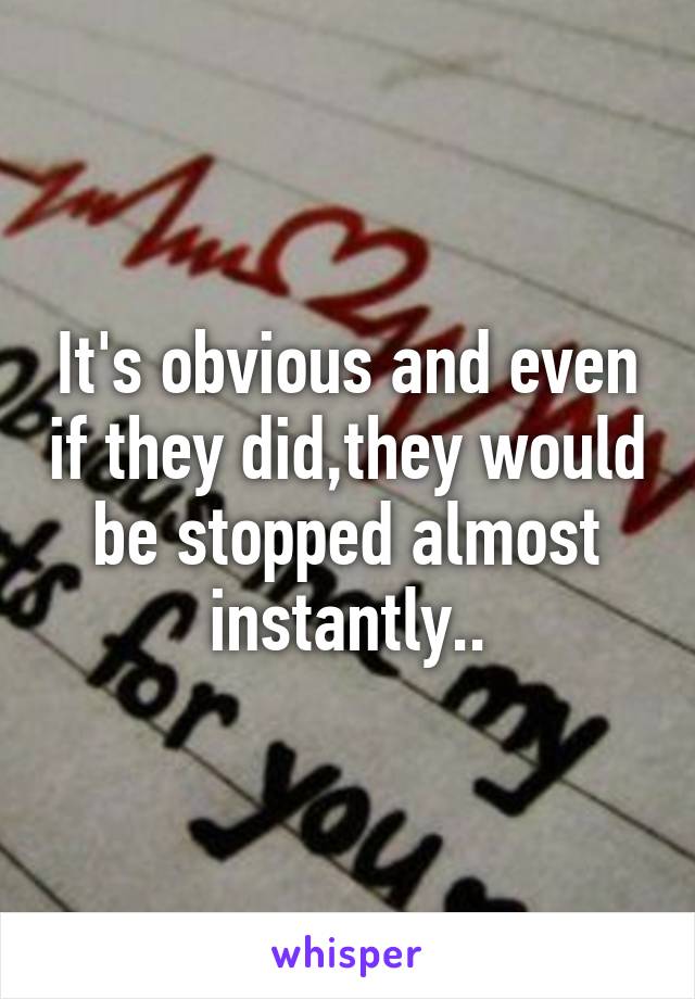 It's obvious and even if they did,they would be stopped almost instantly..