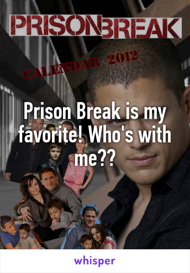 Prison Break is my favorite! Who's with me??