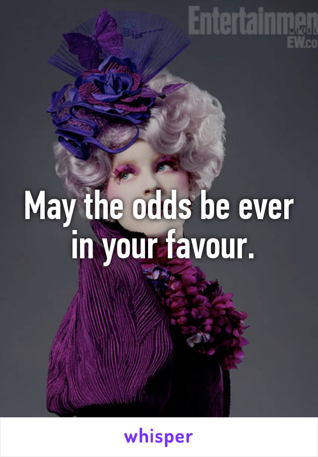 May the odds be ever  in your favour.