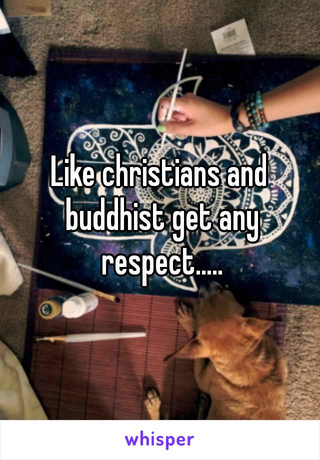 Like christians and buddhist get any respect.....