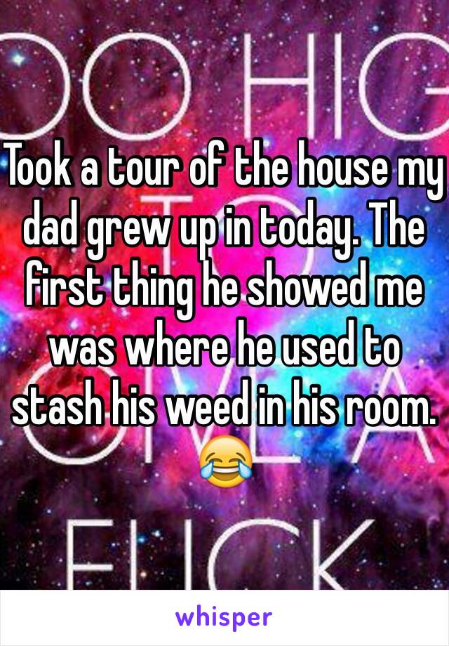 Took a tour of the house my dad grew up in today. The first thing he showed me was where he used to stash his weed in his room. 😂