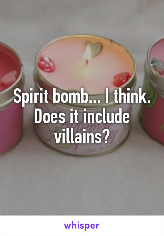 Spirit bomb... I think.
Does it include villains?