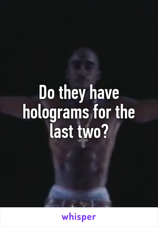 Do they have holograms for the last two?