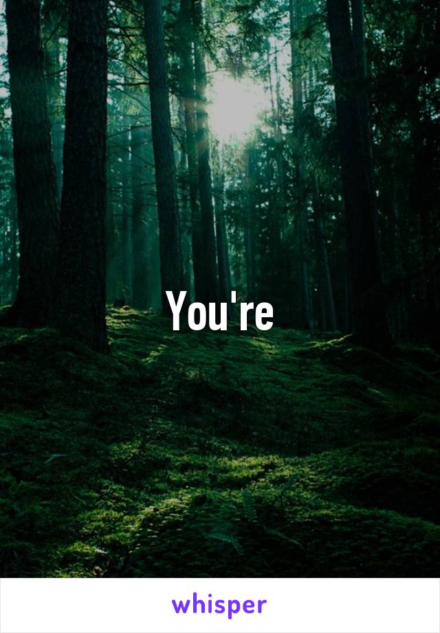 You're