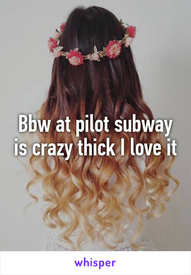 Bbw at pilot subway is crazy thick I love it