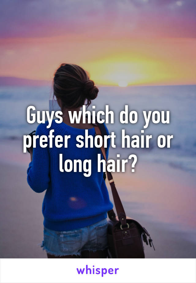 Guys which do you prefer short hair or long hair?